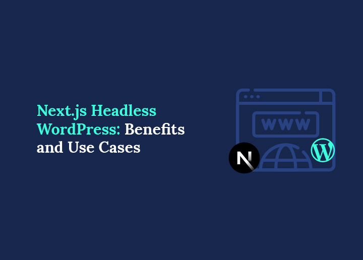 Next.js Headless WordPress Benefits and Use Cases