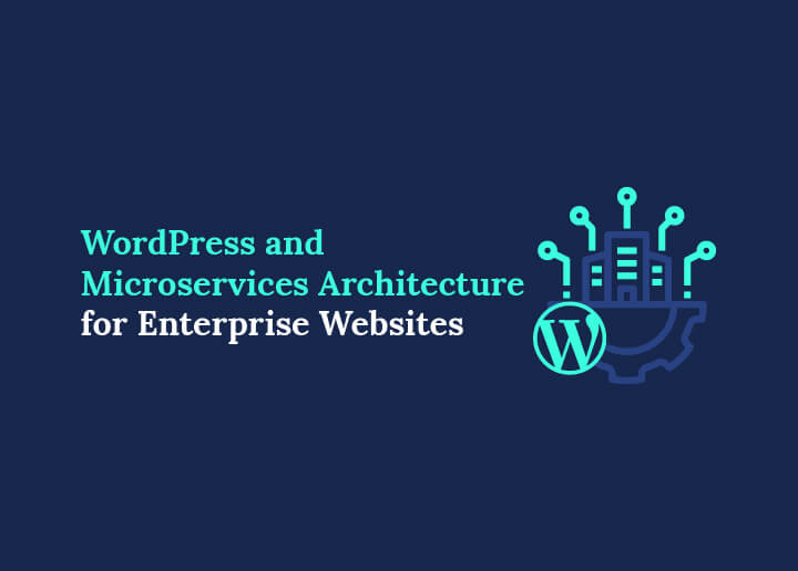 WordPress and Microservices Architecture for Enterprise Websites