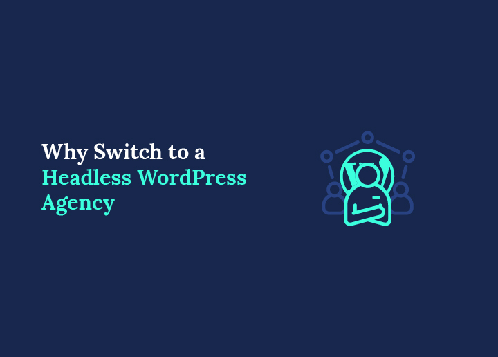why switch to Headless Wordpress Agency